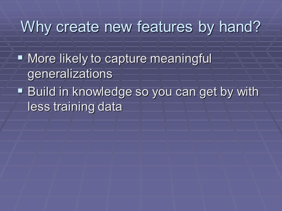 Why create new features by hand.