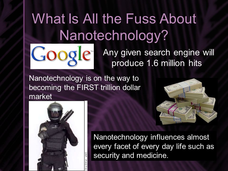 What Is All the Fuss About Nanotechnology.