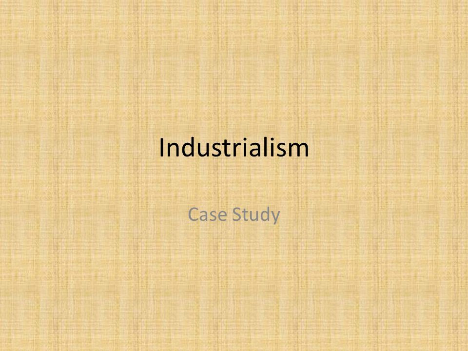 Industrialism Case Study