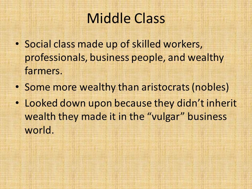 Middle Class Social class made up of skilled workers, professionals, business people, and wealthy farmers.