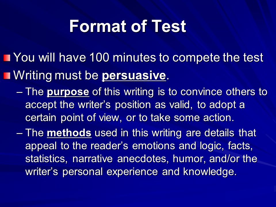 Format of Test You will have 100 minutes to compete the test Writing must be persuasive.