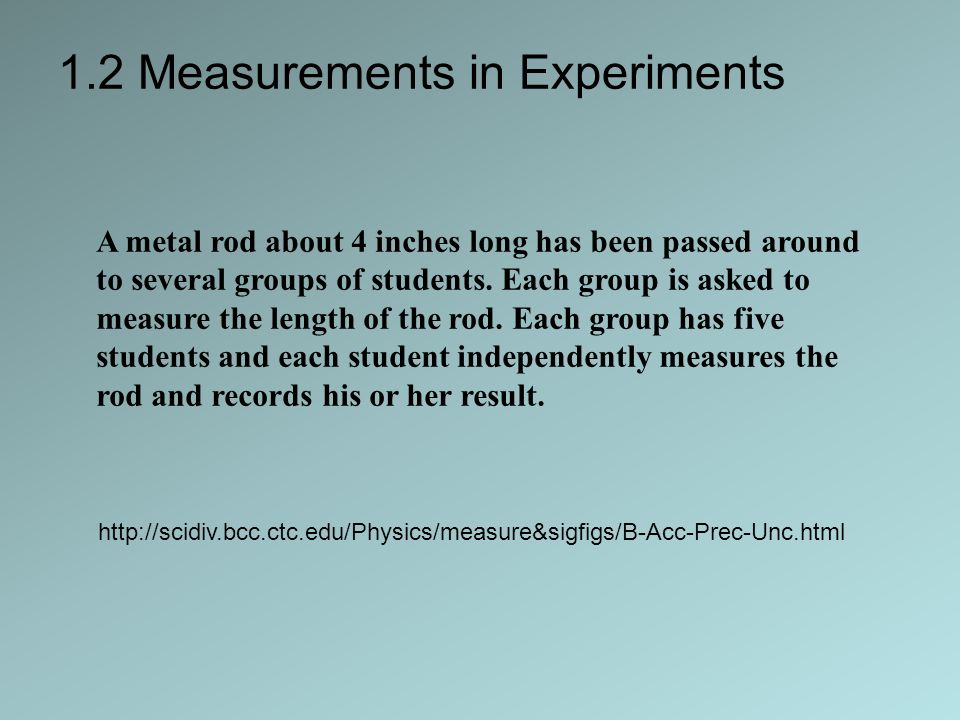 1.2 Measurements in Experiments A metal rod about 4 inches long has been passed around to several groups of students.