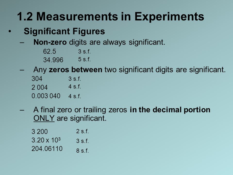 1.2 Measurements in Experiments Significant Figures –Non-zero digits are always significant.
