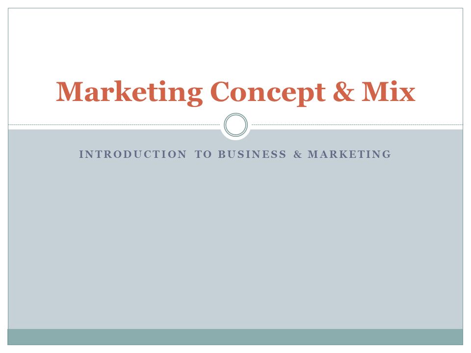 INTRODUCTION TO BUSINESS & MARKETING Marketing Concept & Mix