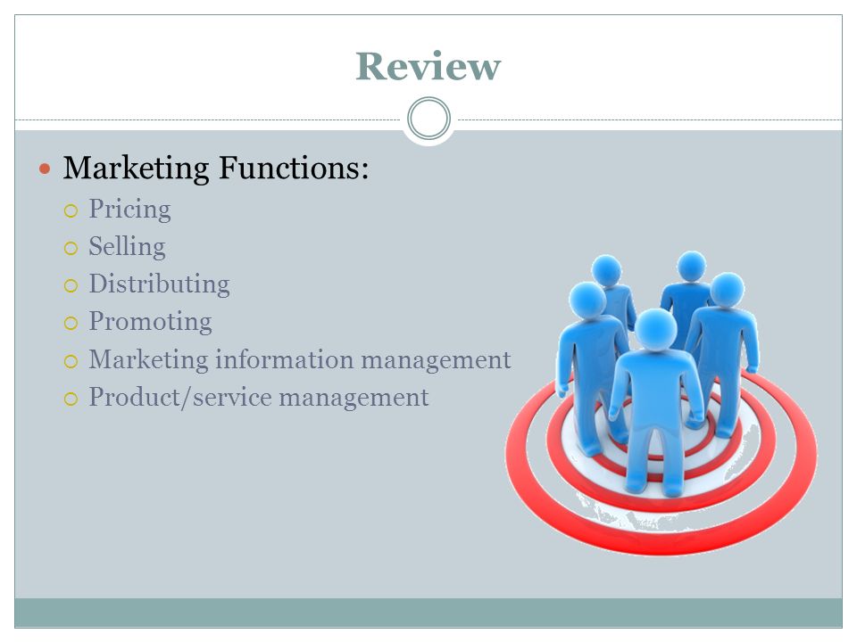 Review Marketing Functions:  Pricing  Selling  Distributing  Promoting  Marketing information management  Product/service management