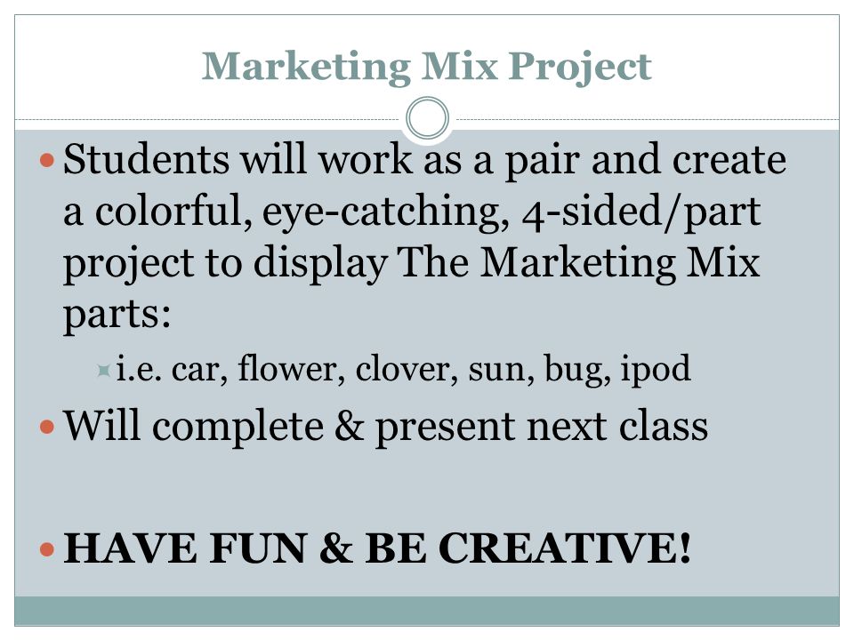 Marketing Mix Project Students will work as a pair and create a colorful, eye-catching, 4-sided/part project to display The Marketing Mix parts:  i.e.