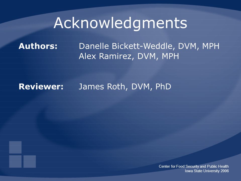 Center for Food Security and Public Health Iowa State University 2006 Authors: Danelle Bickett-Weddle, DVM, MPH Alex Ramirez, DVM, MPH Reviewer: James Roth, DVM, PhD Acknowledgments
