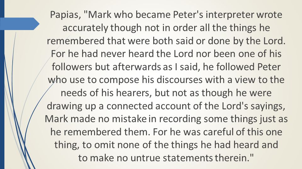 Papias, Mark who became Peter s interpreter wrote accurately though not in order all the things he remembered that were both said or done by the Lord.