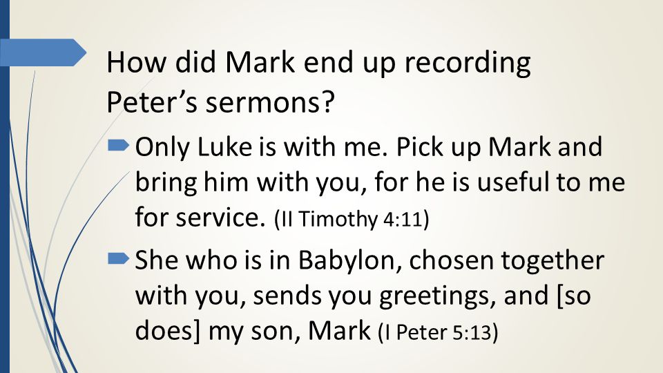 How did Mark end up recording Peter’s sermons.  Only Luke is with me.