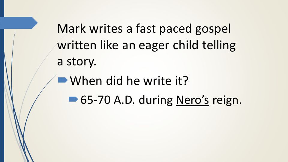 Mark writes a fast paced gospel written like an eager child telling a story.