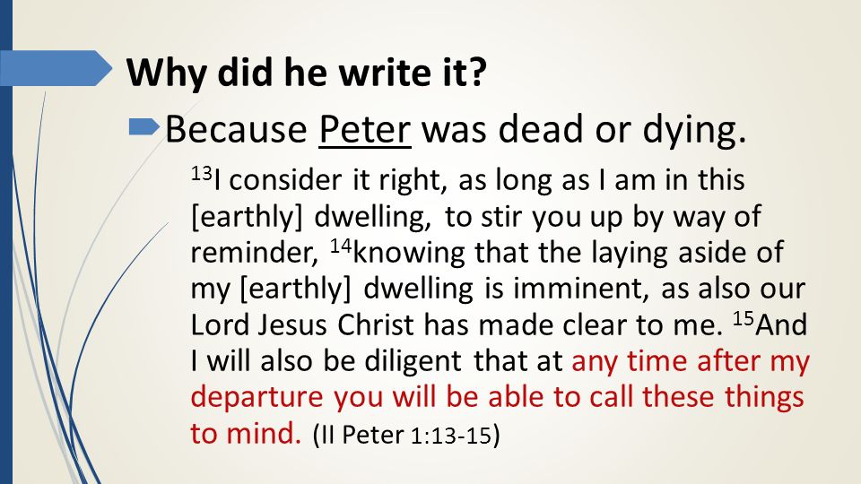 Why did he write it.  Because Peter was dead or dying.
