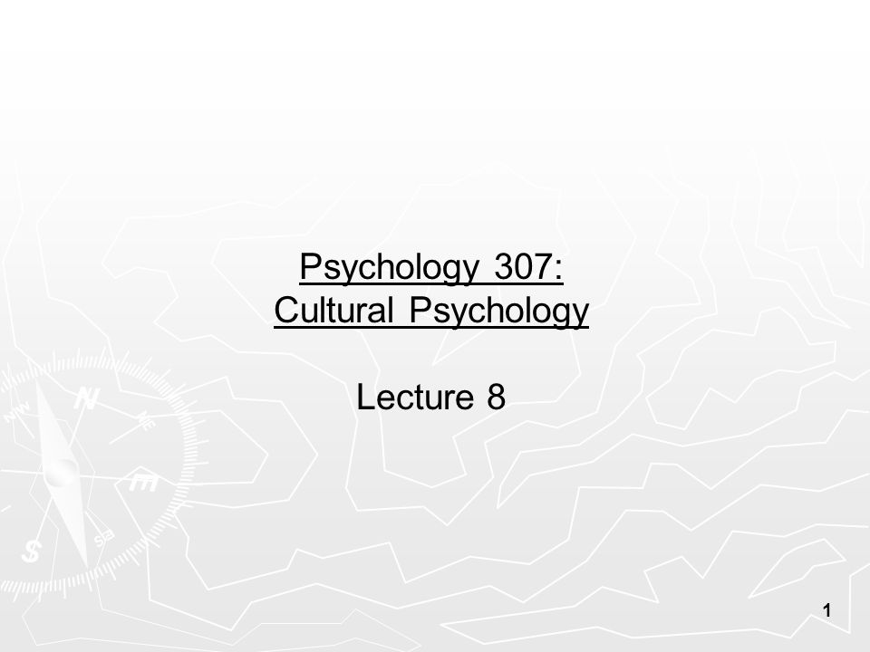 1 Psychology 307: Cultural Psychology Lecture 8