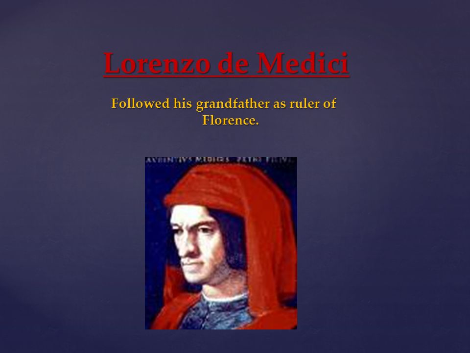 Lorenzo de Medici Followed his grandfather as ruler of Florence.