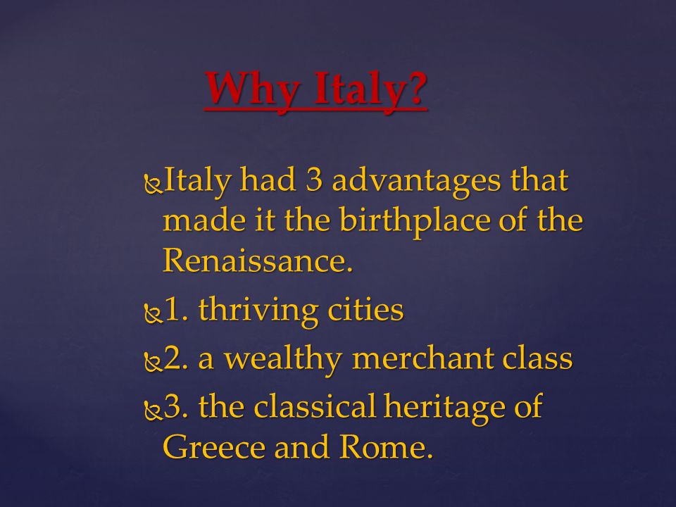 Why Italy.  Italy had 3 advantages that made it the birthplace of the Renaissance.