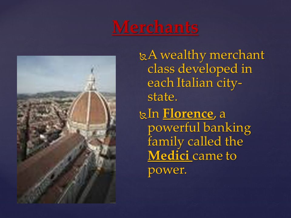 Merchants  A wealthy merchant class developed in each Italian city- state.