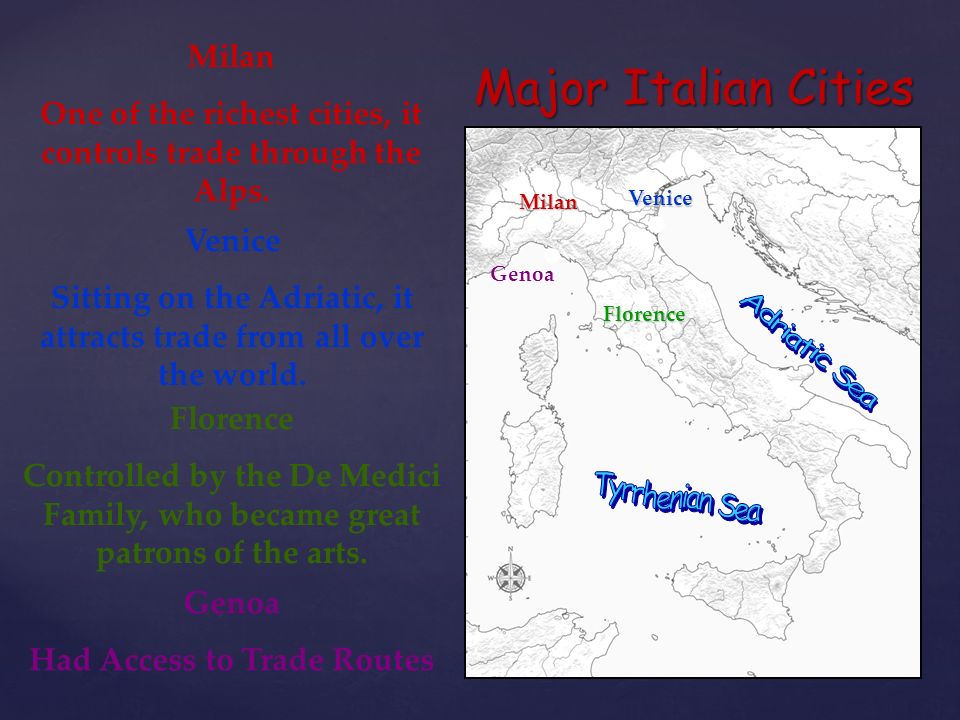 Major Italian Cities Milan Venice Florence Milan One of the richest cities, it controls trade through the Alps.