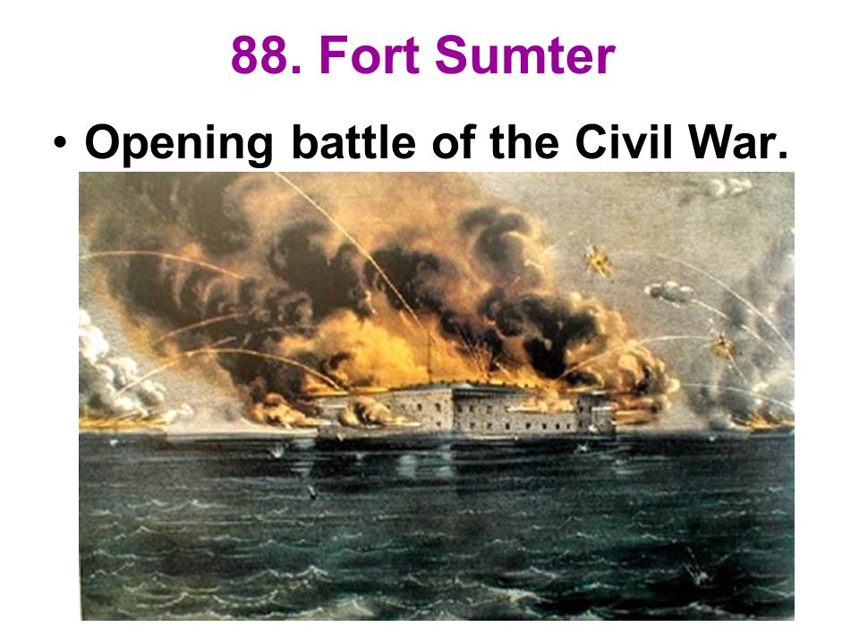 88. Fort Sumter Opening battle of the Civil War.