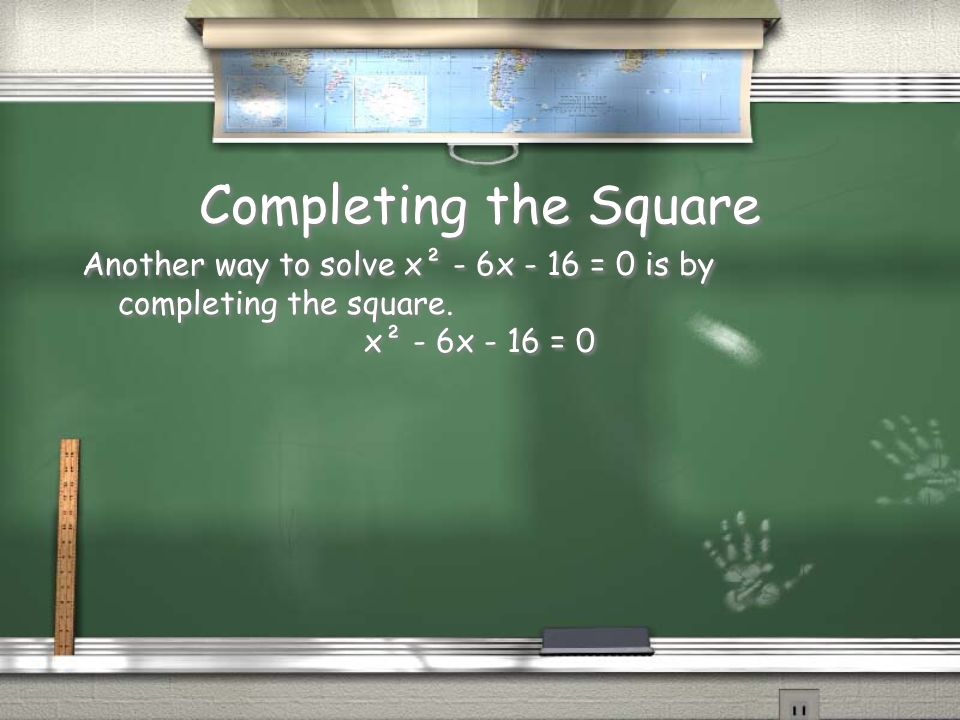 Completing the Square Another way to solve x² - 6x - 16 = 0 is by completing the square.