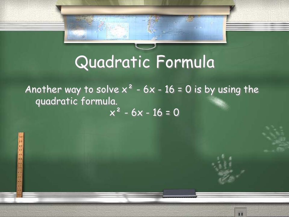 Quadratic Formula Another way to solve x² - 6x - 16 = 0 is by using the quadratic formula.