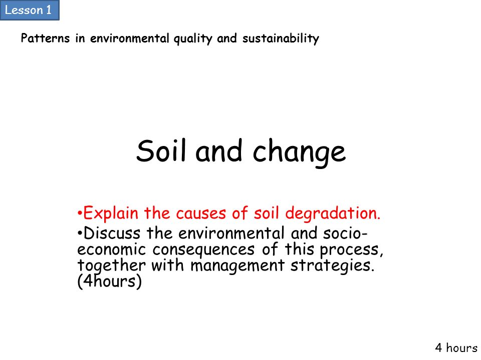Soil and change Explain the causes of soil degradation.