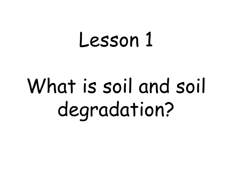 Lesson 1 What is soil and soil degradation