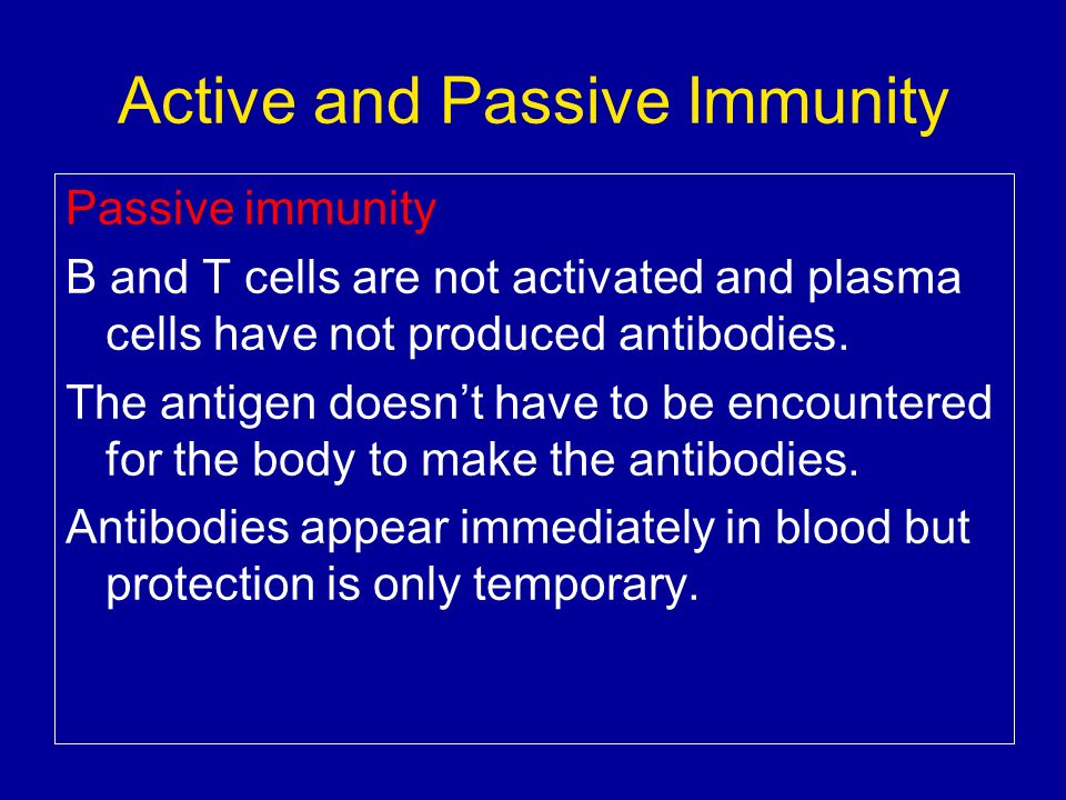 Active and Passive Immunity Passive immunity B and T cells are not activated and plasma cells have not produced antibodies.