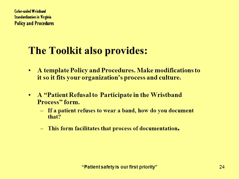 Patient safety is our first priority 24 Color-coded Wristband Standardization in Virginia Policy and Procedures The Toolkit also provides: A template Policy and Procedures.