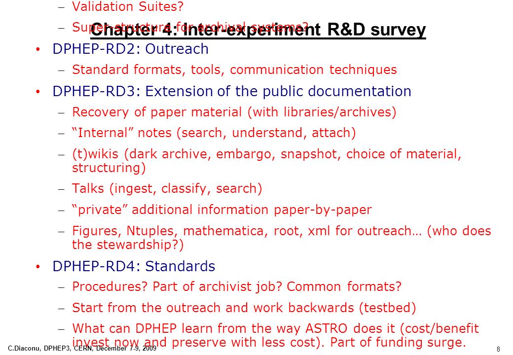 8 C.Diaconu, DPHEP3, CERN, December 7-9, 2009 Chapter 4: Inter-experiment R&D survey DPHEP-RD1: Technology for Data Preservation-forum to facilitate R&D – Virtualization – Multi-core – Validation Suites.
