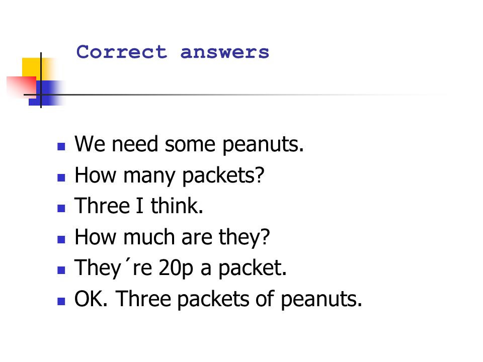 Correct answers We need some peanuts. How many packets.