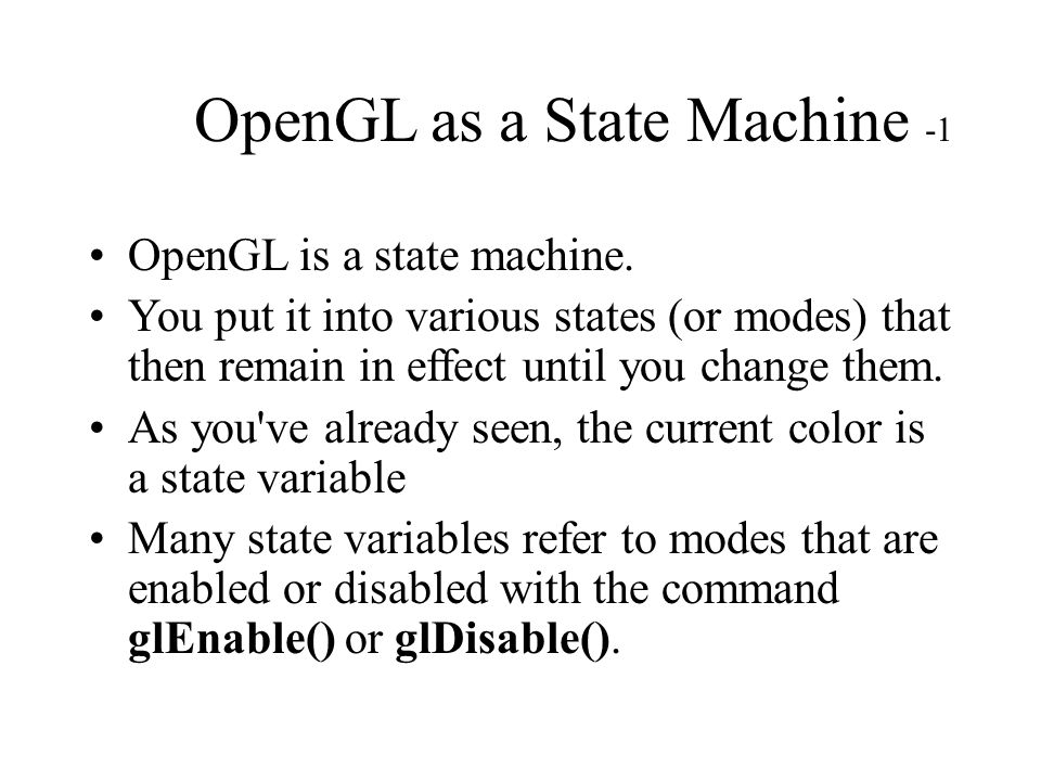 OpenGL as a State Machine -1 OpenGL is a state machine.