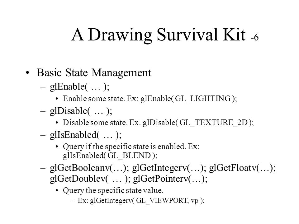 A Drawing Survival Kit -6 Basic State Management –glEnable( … ); Enable some state.