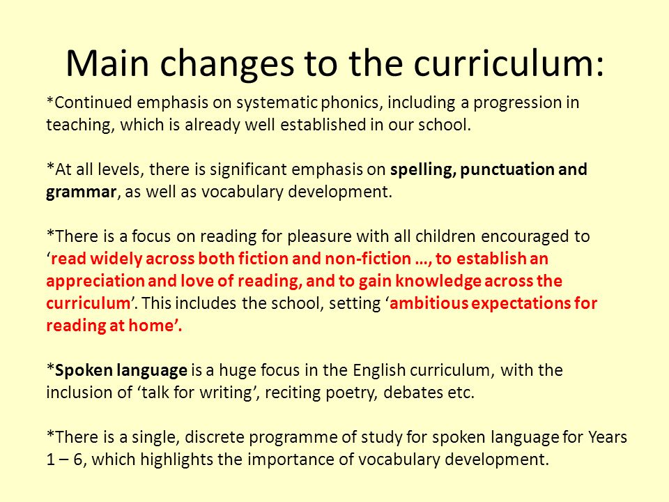 Main changes to the curriculum: * Continued emphasis on systematic phonics, including a progression in teaching, which is already well established in our school.