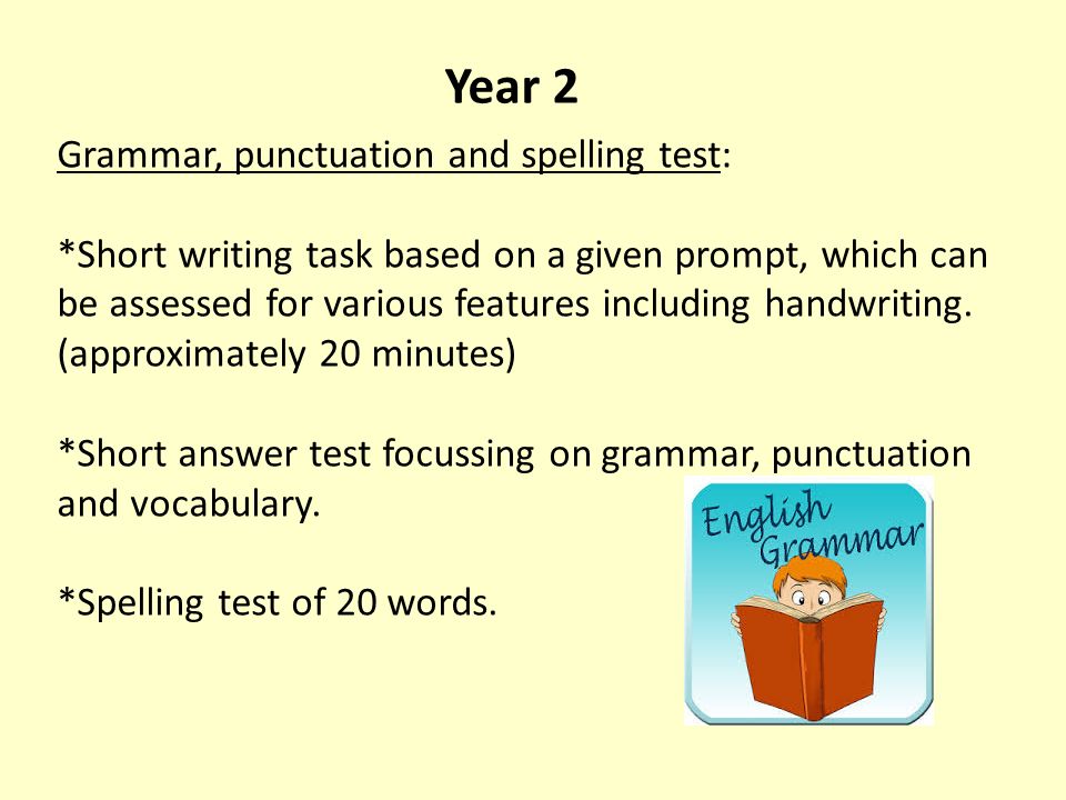 Year 2 Grammar, punctuation and spelling test: *Short writing task based on a given prompt, which can be assessed for various features including handwriting.