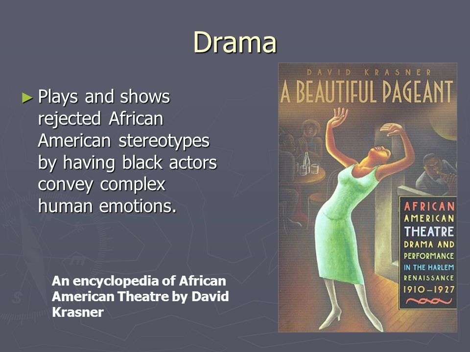 Drama ► Plays and shows rejected African American stereotypes by having black actors convey complex human emotions.