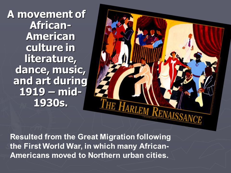 A movement of African- American culture in literature, dance, music, and art during 1919 – mid- 1930s.