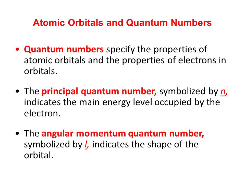 Atomic Orbitals and Quantum Numbers Quantum numbers specify the properties of atomic orbitals and the properties of electrons in orbitals.