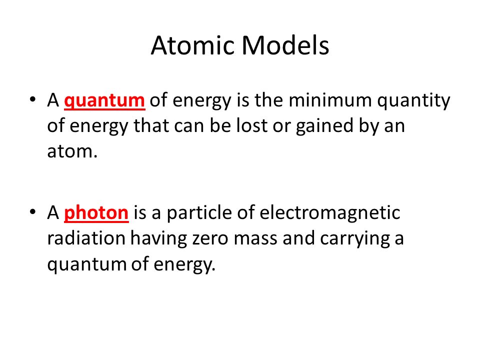 Atomic Models A quantum of energy is the minimum quantity of energy that can be lost or gained by an atom.