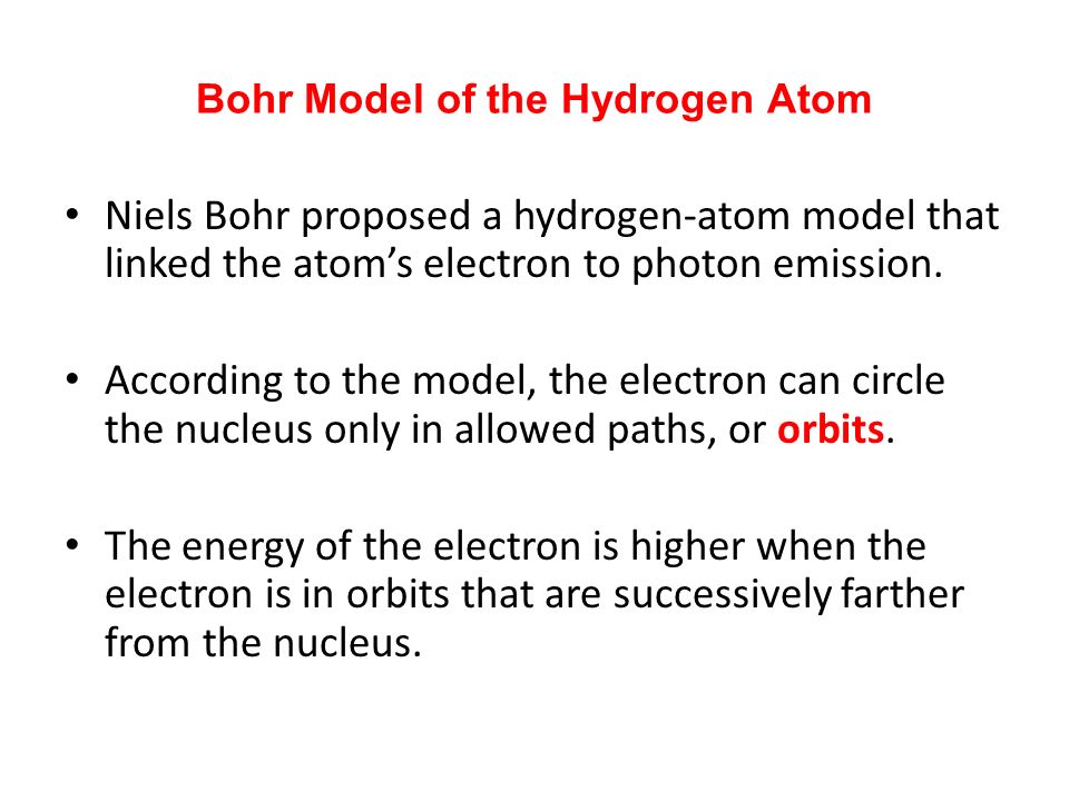 Bohr Model of the Hydrogen Atom Niels Bohr proposed a hydrogen-atom model that linked the atom’s electron to photon emission.
