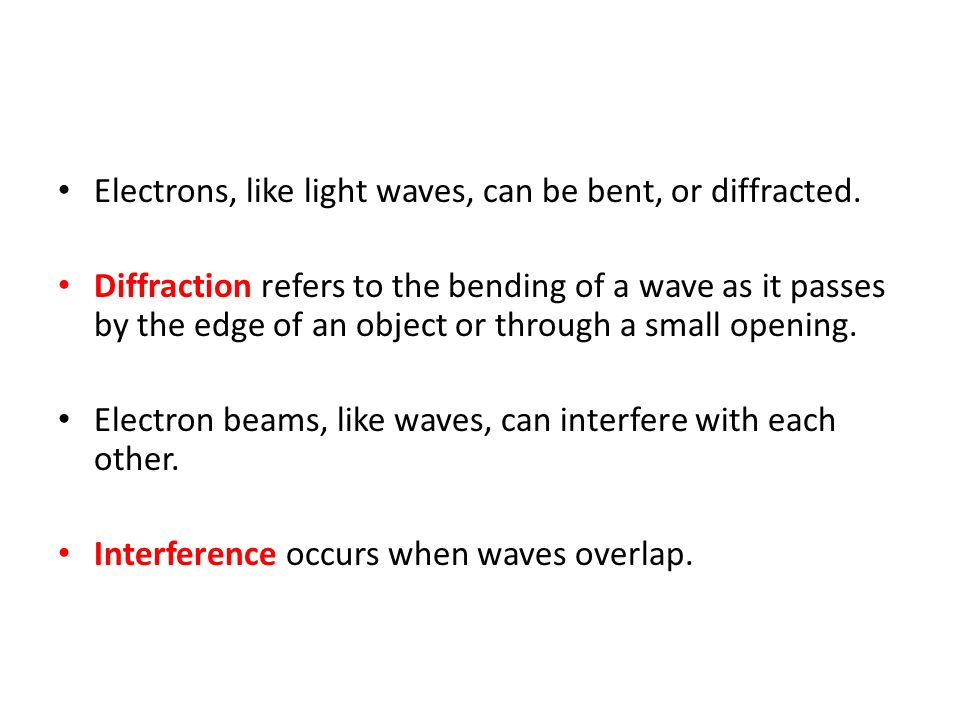 Electrons, like light waves, can be bent, or diffracted.