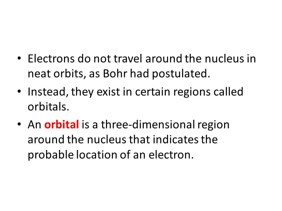 Electrons do not travel around the nucleus in neat orbits, as Bohr had postulated.