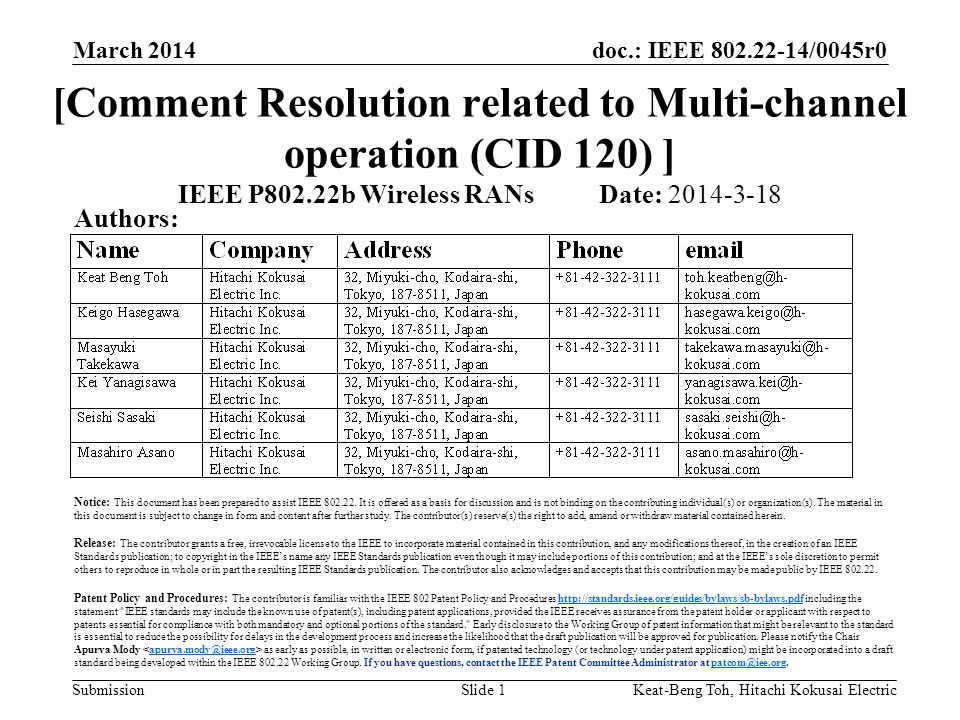 doc.: IEEE /0045r0 Submission March 2014 Keat-Beng Toh, Hitachi Kokusai ElectricSlide 1 [Comment Resolution related to Multi-channel operation (CID 120) ] IEEE P802.22b Wireless RANs Date: Authors: Notice: This document has been prepared to assist IEEE
