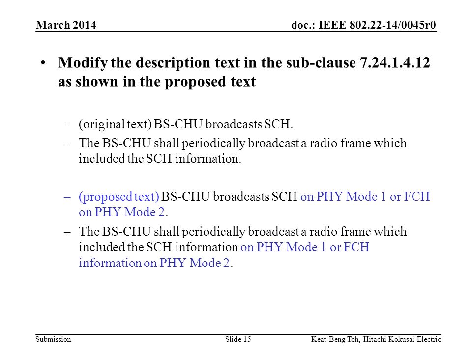 doc.: IEEE /0045r0 Submission March 2014 Keat-Beng Toh, Hitachi Kokusai ElectricSlide 15 Modify the description text in the sub-clause as shown in the proposed text –(original text) BS-CHU broadcasts SCH.