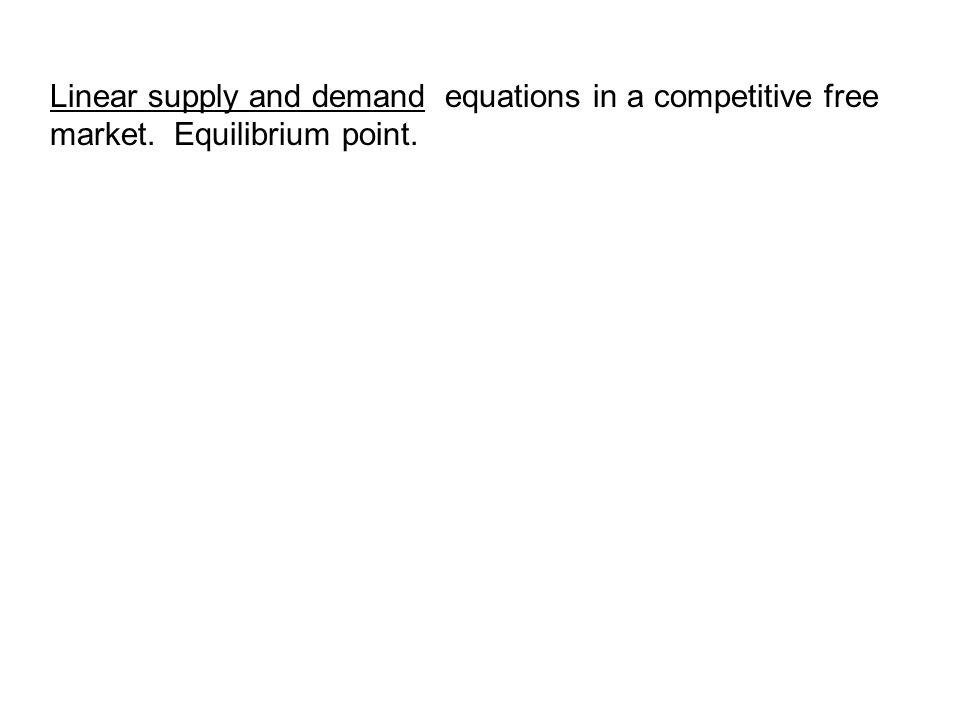 Linear supply and demand equations in a competitive free market. Equilibrium point.