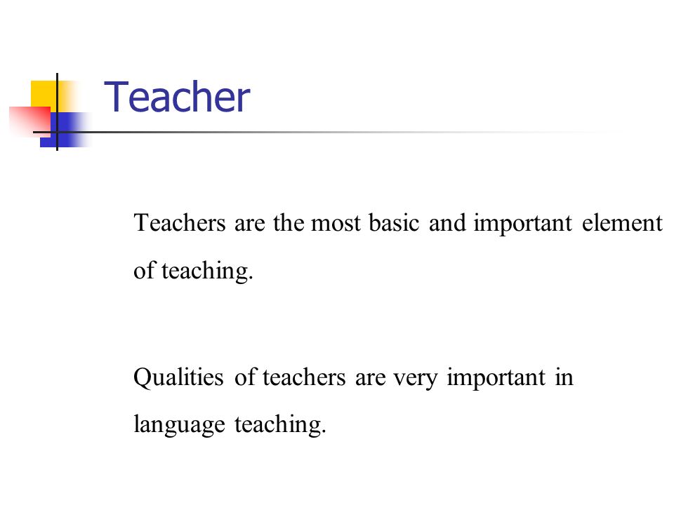 Teacher Teachers are the most basic and important element of teaching.