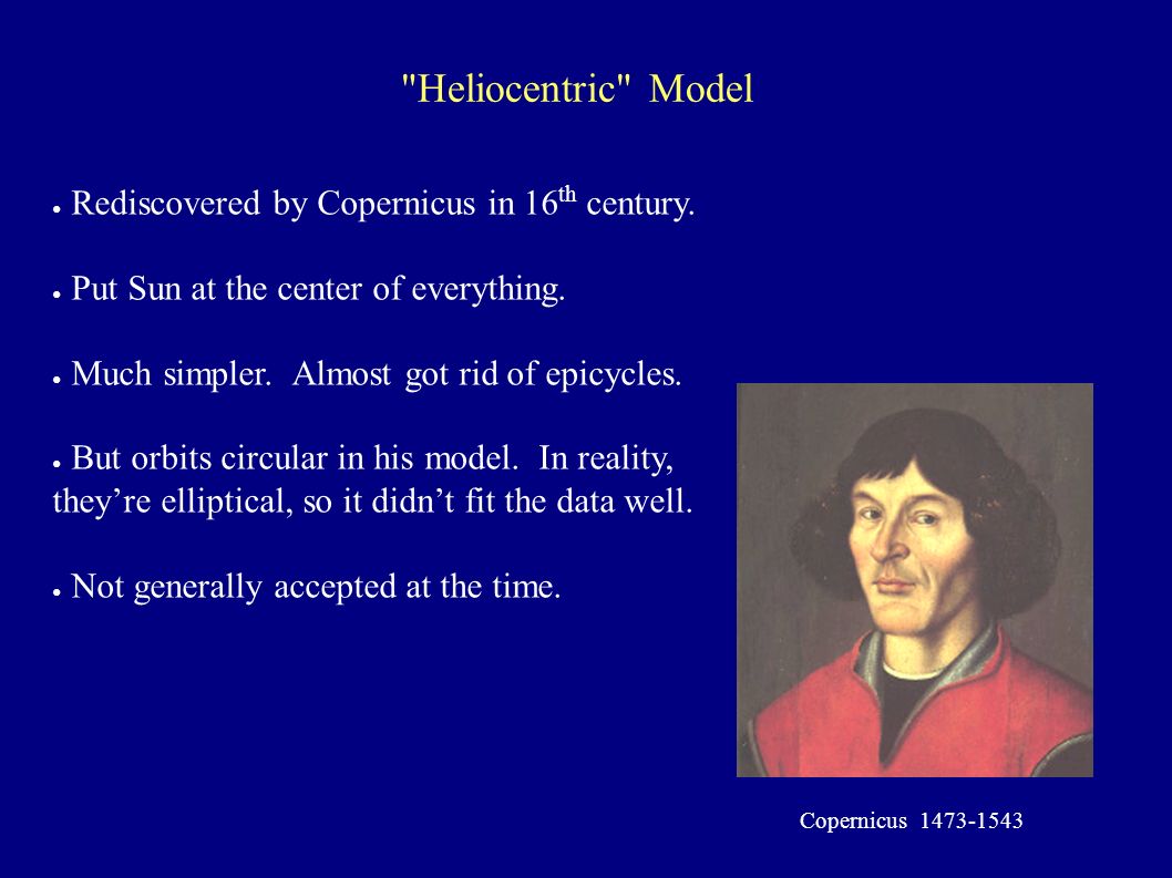 Heliocentric Model ● Rediscovered by Copernicus in 16 th century.