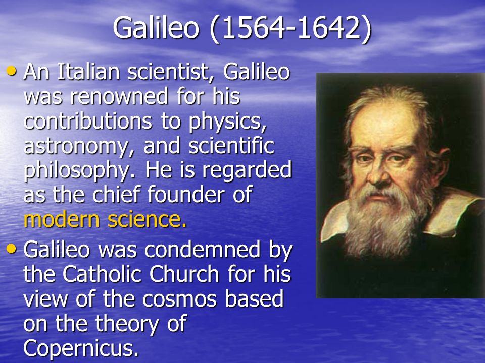Galileo An Italian scientist Galileo was renowned for his