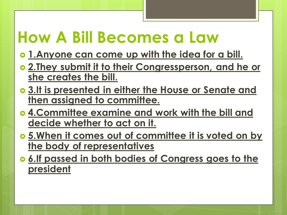How A Bill Becomes a Law  1.Anyone can come up with the idea for a bill.
