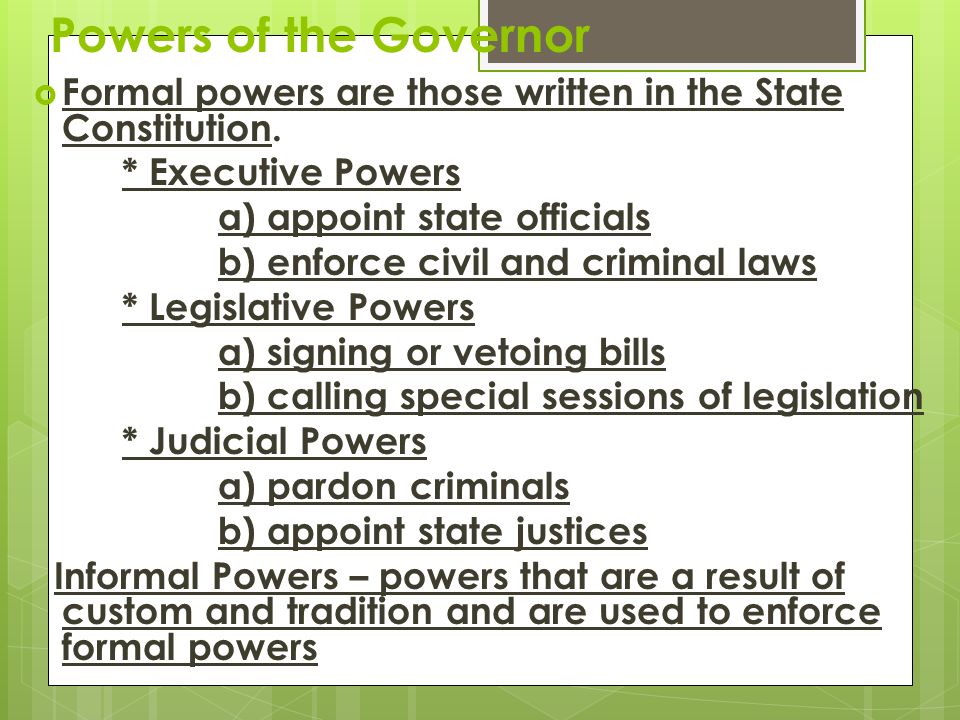 Powers of the Governor  Formal powers are those written in the State Constitution.
