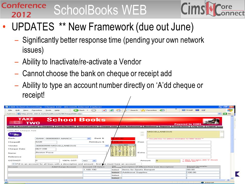 UPDATES ** New Framework (due out June) –Significantly better response time (pending your own network issues) –Ability to Inactivate/re-activate a Vendor –Cannot choose the bank on cheque or receipt add –Ability to type an account number directly on ‘A’dd cheque or receipt.