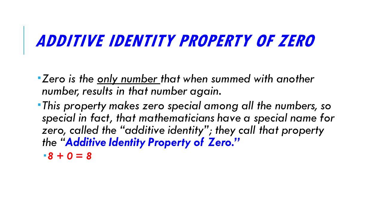 ADDITIVE IDENTITY PROPERTY OF ZERO  Zero is the only number that when summed with another number, results in that number again.